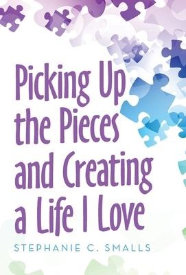 Picking up the Pieces and Creating a Life I Love