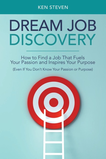 Dream Job Discovery: How to Find a Job That Fuels Your Passion and Inspires Your Purpose (Even If You Dont Know Your Passion or Purpose)