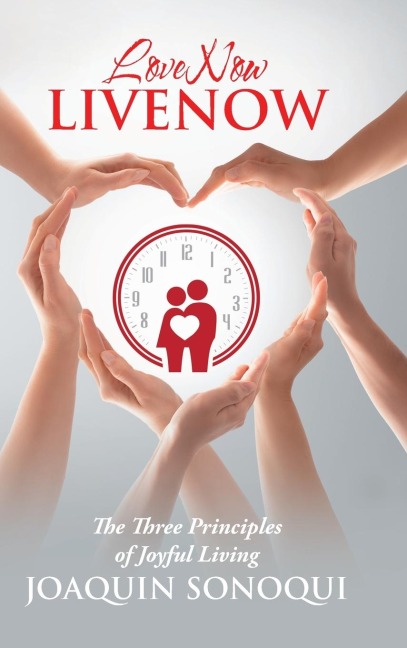 Lovenow Livenow: The Three Principles of Joyful Living