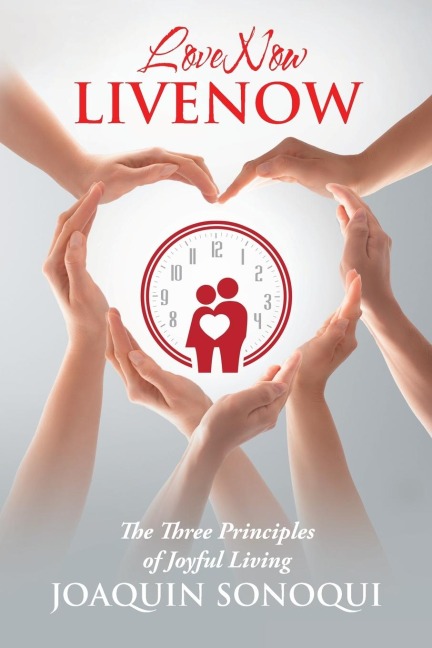 Lovenow Livenow: The Three Principles of Joyful Living