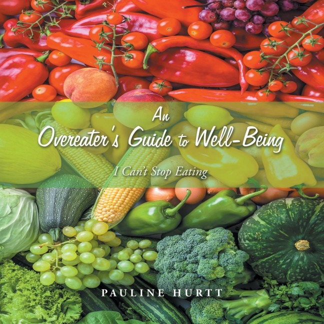 An Overeaters Guide to Well-Being: I Cant Stop Eating