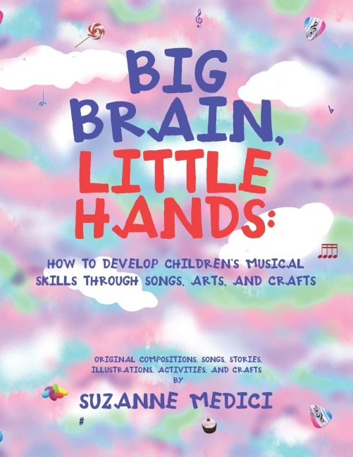 Big Brain, Little Hands: : How to Develop Children's Musical Skills Through Songs, Arts, and Crafts