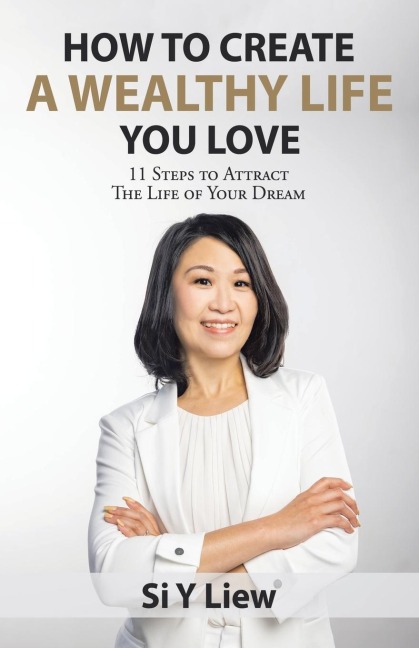 How to Create a Wealthy Life You Love: 11 Steps to Attract the Life of Your Dream