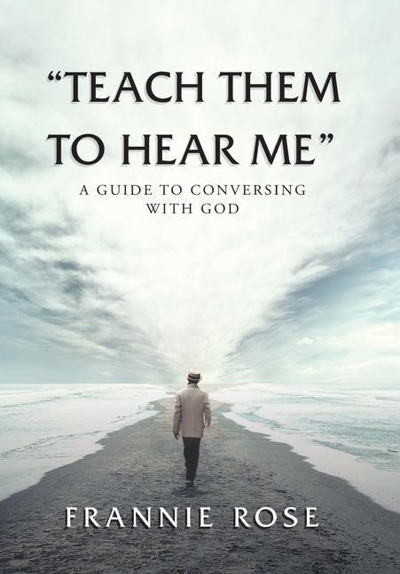 Teach Them to Hear Me: A Guide To Conversing With God