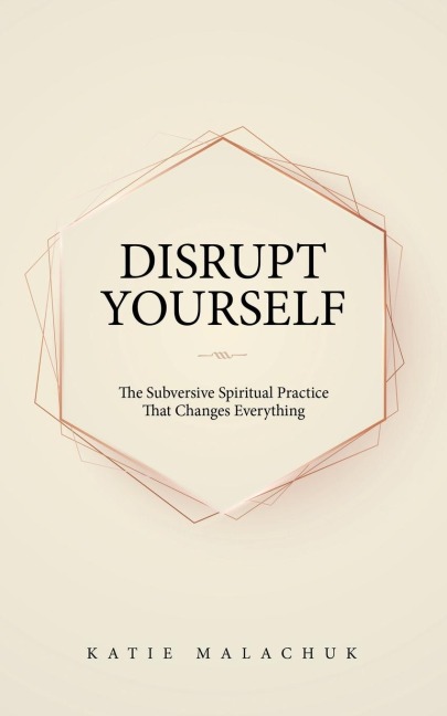 Disrupt Yourself: The Subversive Spiritual Practice That Changes Everything