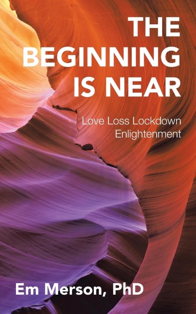 The Beginning Is Near: Love Loss Lockdown Enlightenment