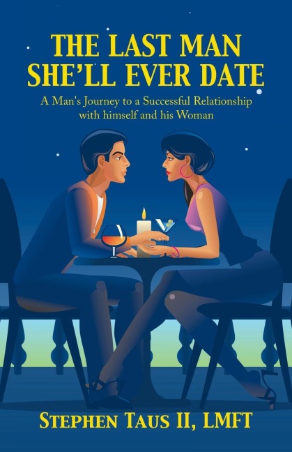 The Last Man SheLl Ever Date: A Mans Journey to a Successful Relationship with Himself and His Woman