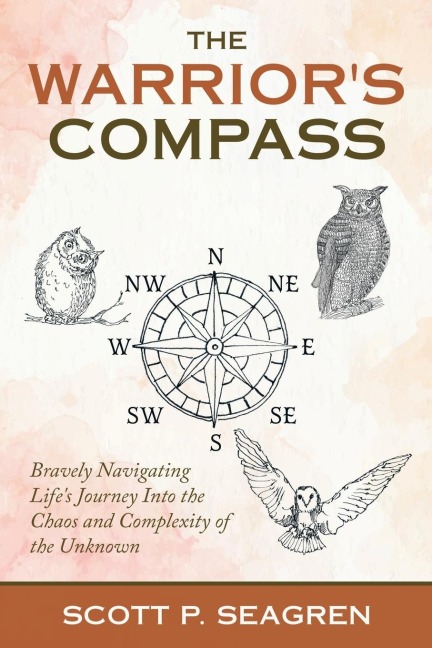 The Warriors Compass: Bravely Navigating Lifes Journey into the Chaos and Complexity of the Unknown