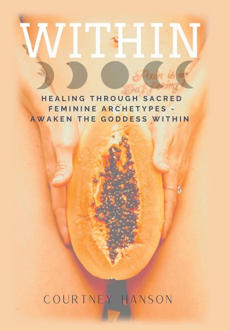 Within: Healing Through Sacred Feminine Archetypes - Awaken the Goddess Within