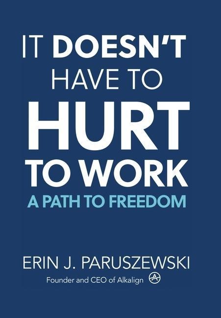 It Doesnt Have to Hurt to Work: A Path to Freedom