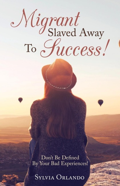Migrant Slaved Away to Success: Dont Be Defined by Your Bad Experiences.