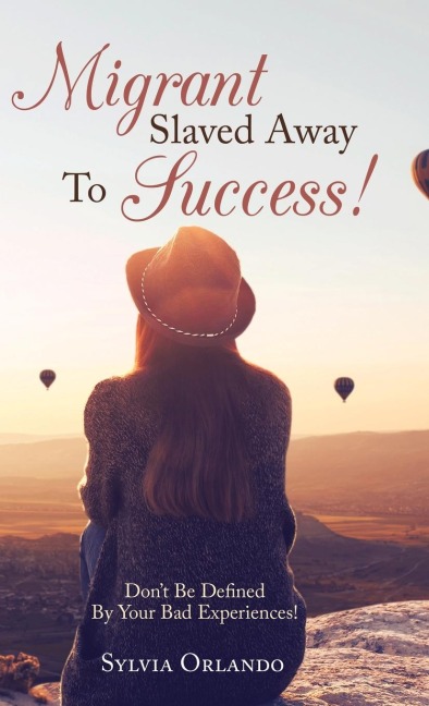 Migrant Slaved Away to Success: Don't Be Defined by Your Bad Experiences.
