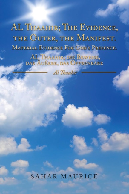 Al Thaahir; The Evidence, The Outer, The Manifest. Material Evidence For Gods Presence. Al Thaahir; Die Beweise, Das Außere, Das Offbenbare: Al Thaahir