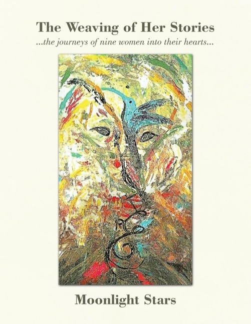 The Weaving of Her Stories: ...The Journeys of Nine Women into Their Hearts...