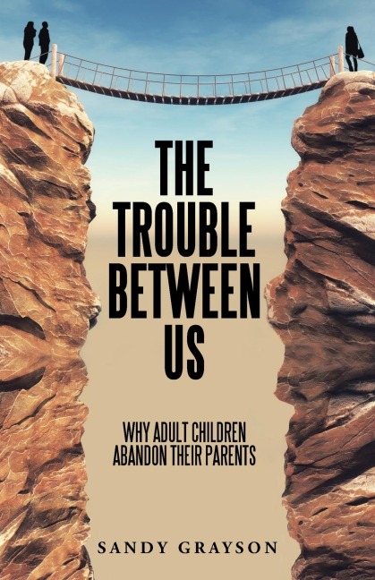 The Trouble Between Us: Why Adult Children Abandon Their Parents