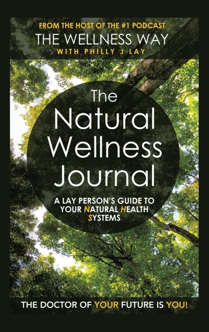 The Natural Wellness Journal: A Lay persons guide to your Natural Health Systems