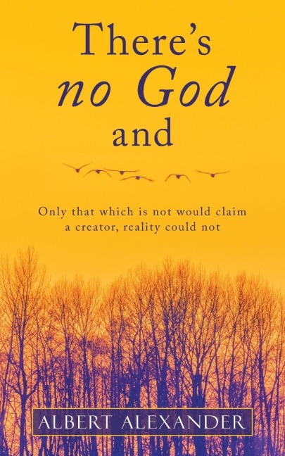 Theres No God And: Only That Which Is Not Would Claim a Creator, Reality Could Not