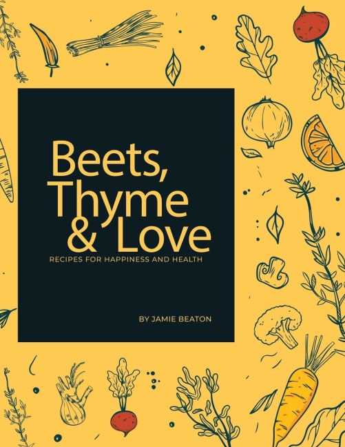 Beets, Thyme and Love: Recipes for Health and Happiness