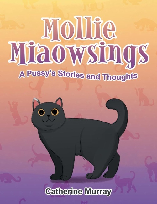 Mollie Miaowsings: A Pussys Stories and Thoughts
