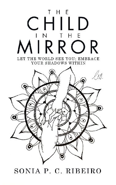 The Child in the Mirror: Let the World See You; Embrace Your Shadows Within