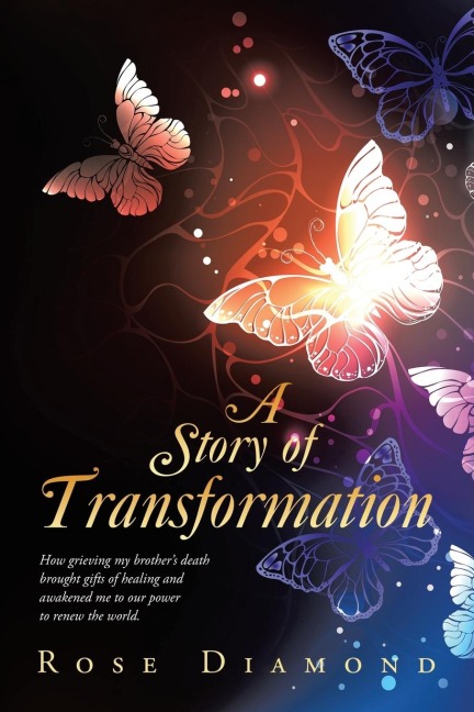 A Story of Transformation: How grieving my brothers death brought gifts of healing and awakened me to our power to renew the world.