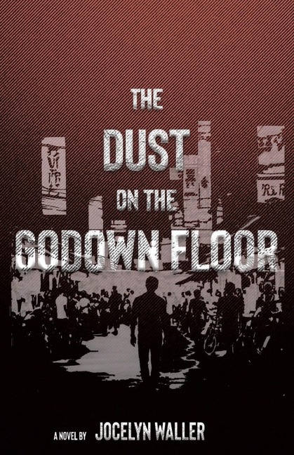 The Dust on the Godown Floor: A Novel