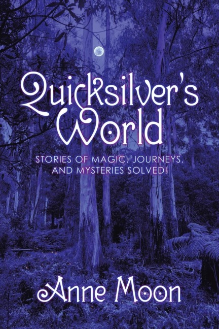 Quicksilver's World: Stories of Magic, Journeys, and Mysteries Solved!