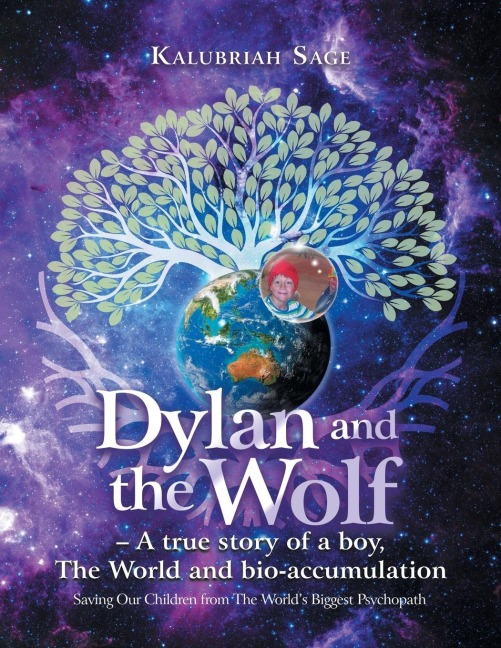 Dylan and the Wolf - a True Story of a Boy, the World and Bioaccumulation: Saving Our Children from the Worlds Biggest Psychopath