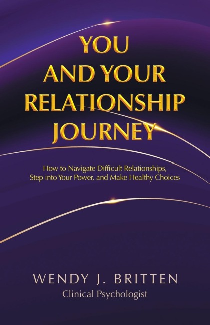 You and Your Relationship Journey: How to Navigate Difficult Relationships, Step into Your Power, and Make Healthy Choices