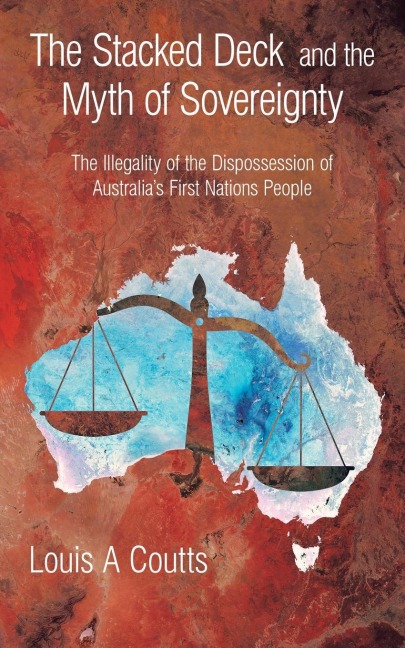 The Stacked Deck and the Myth of Sovereignty: The Illegality of the Dispossession of Australia's First Nations People