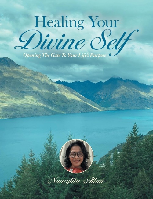 Healing Your Divine Self: Opening The Gate To Your Lifes Purpose
