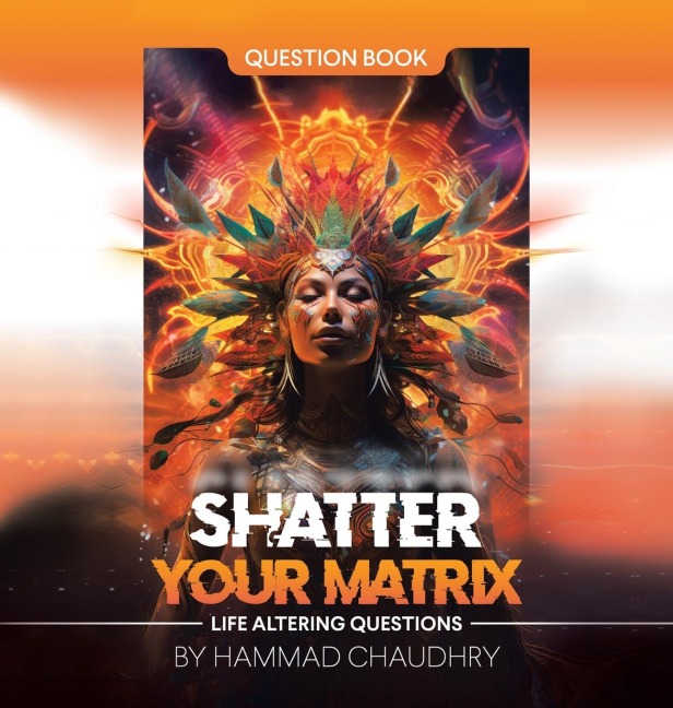 SHATTER YOUR MATRIX: Life Altering Questions