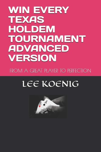 Win Every Texas Holdem Tournament Advanced Version From a Great Player to Perfection
