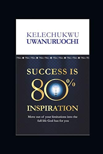 Success Is 80% Inspiration Move Beyond Your Limitations Into the Full Life God Has for You