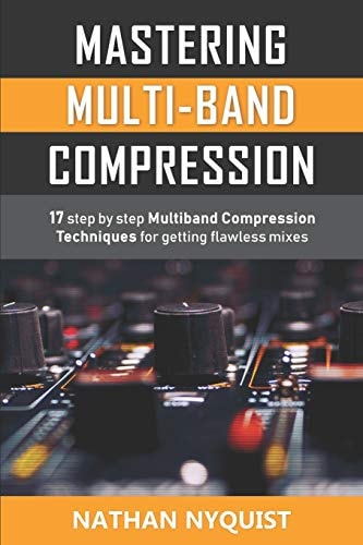 Mastering Multi-Band Compression 17 Step by Step Multiband Compression Techniques for Getting Flawless Mixes