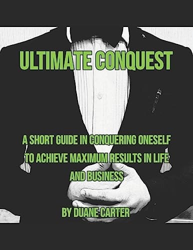 Ultimate Conquest A Short Guide in Conquering Oneself to Achieve Maximum Results in Life and Business.
