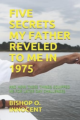 Five Secrets My Father Reveled to Me In 1975 And How These Things Equipped Me for Later Day Challenges