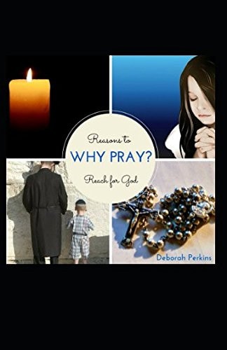 Why Pray? Reasons to Reach for God