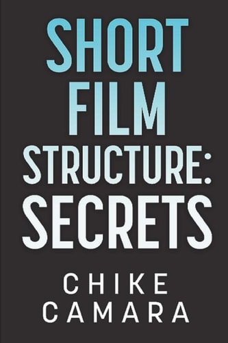 Short Film Structure Secrets Creating Film Festival Ready Short Films