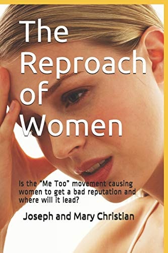 The Reproach of Women Is the "Me Too" Movement Causing Women to Get a Bad Reputation and where Will it Lead?