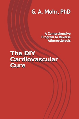 The DIY Cardiovascular Cure A Comprehensive Program to Reverse Atherosclerosis