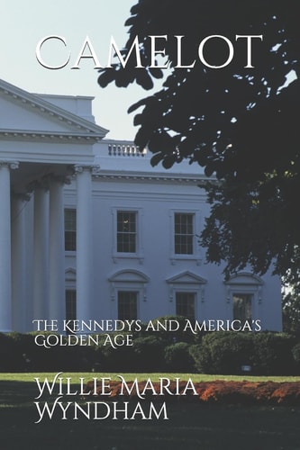 Camelot The Kennedys and America's Golden Age