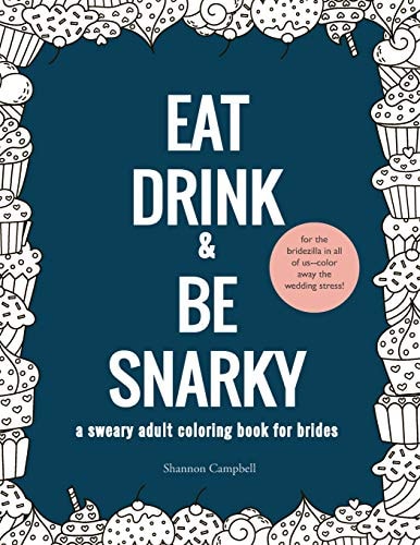 Eat, Drink, and Be Snarky: a Sweary Adult Coloring Book for Brides The Perfect Bachelorette Party Game Or Gift