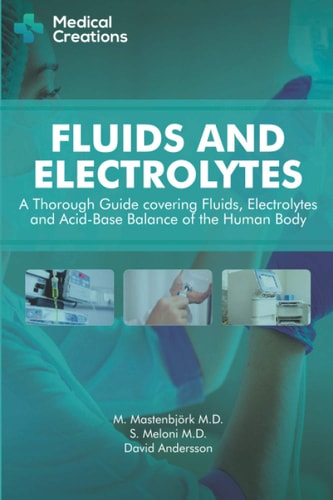 Fluids and Electrolytes A Thorough Guide Covering Fluids, Electrolytes and Acid-Base Balance of the Human Body