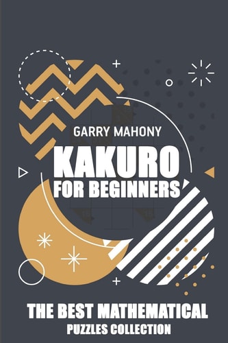 Kakuro For Beginners The Best Mathematical Puzzles Collection