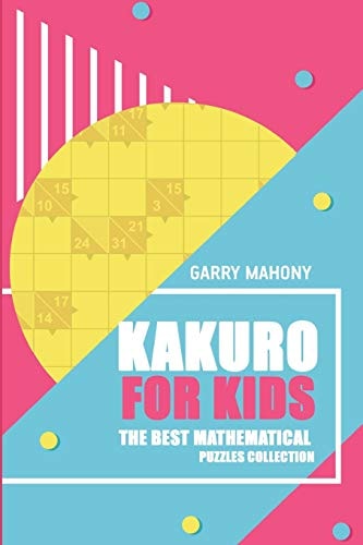 Kakuro For Kids The Best Mathematical Puzzles Collection