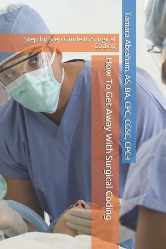 How To Get Away With Surgical Coding Step by Step Guide to Surgical Coding