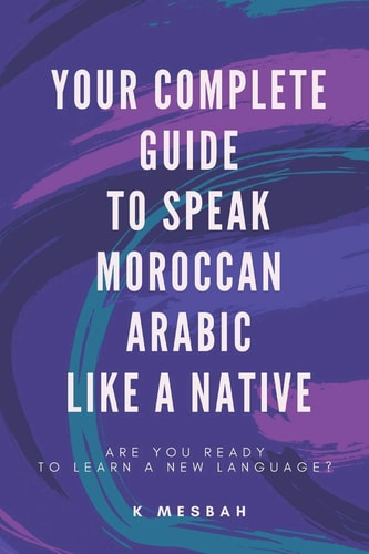 Your Complete Guide To Speak Moroccan Arabic Like A Native Are You Ready To Learn A New Language?