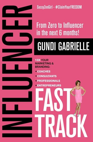Influencer Fast Track: from Zero to Influencer in the Next 6 Months! 10X Your Marketing and Branding for Coaches, Consultants, Professionals and Entrepreneurs