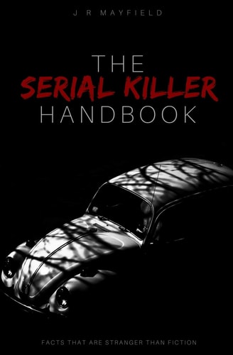 The Serial Killer Handbook Facts That Are Stranger Than Fiction